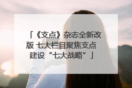 《支点》杂志全新改版 七大栏目聚焦支点建设“七大战略”