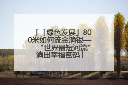「绿色发展」800米如何流金淌银——“世界最短河流”淌出幸福密码