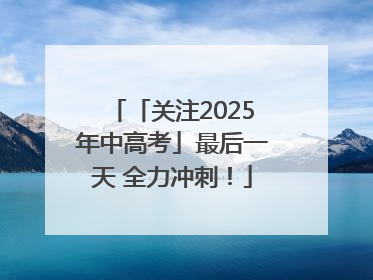 「关注2025年中高考」最后一天 全力冲刺！
