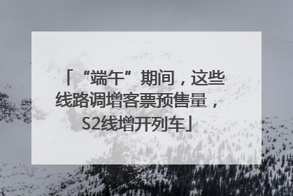 “端午”期间，这些线路调增客票预售量，S2线增开列车