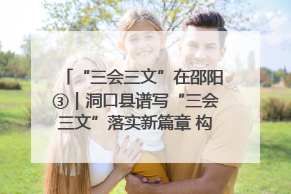 “三会三文”在邵阳③｜洞口县谱写“三会三文”落实新篇章 构建协同联动大格局