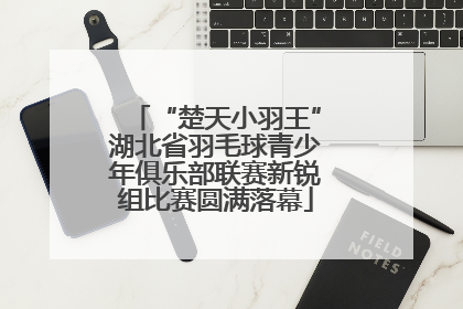 “楚天小羽王”湖北省羽毛球青少年俱乐部联赛新锐组比赛圆满落幕