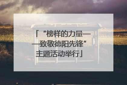“榜样的力量——致敬德阳先锋”主题活动举行