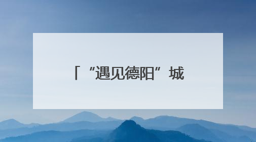 “遇见德阳”城市品牌形象网络推介走进无锡，张国立、倪萍、韩雪录视频助阵