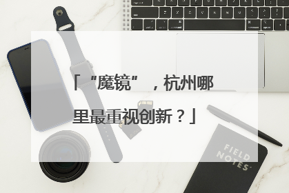“魔镜”，杭州哪里最重视创新？
