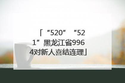 “520”“521”黑龙江省9964对新人喜结连理