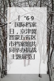 “6·9”国际档案日，京津冀晋蒙五省区市档案馆共同举办抗战主题展览
