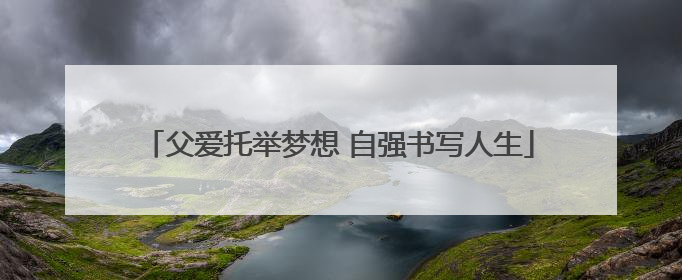 父爱托举梦想 自强书写人生