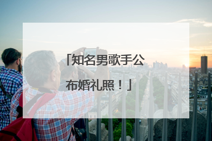 知名男歌手公布婚礼照！