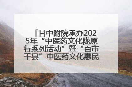 甘中附院承办2025年“中医药文化陇原行系列活动”暨“百市千县”中医药文化惠民活动（甘肃站）