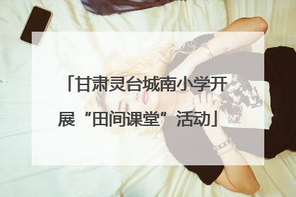 甘肃灵台城南小学开展“田间课堂”活动