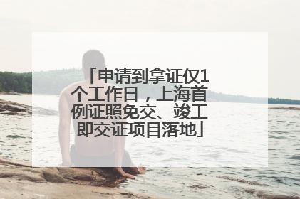 申请到拿证仅1个工作日，上海首例证照免交、竣工即交证项目落地