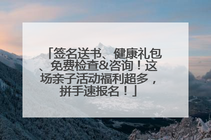 签名送书、健康礼包、免费检查&咨询！这场亲子活动福利超多，拼手速报名！