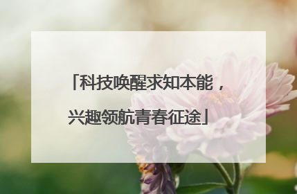 科技唤醒求知本能，兴趣领航青春征途