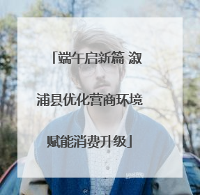 端午启新篇 溆浦县优化营商环境赋能消费升级