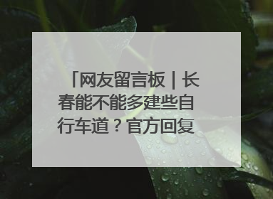 网友留言板｜长春能不能多建些自行车道？官方回复：在建了在建了