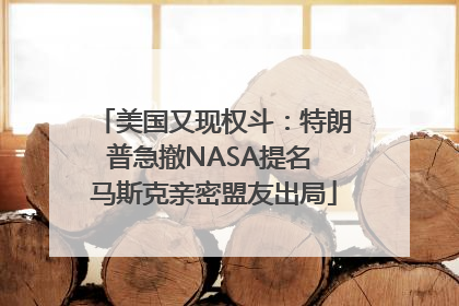 美国又现权斗：特朗普急撤NASA提名 马斯克亲密盟友出局