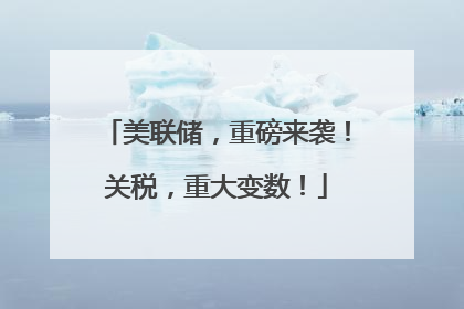 美联储，重磅来袭！关税，重大变数！