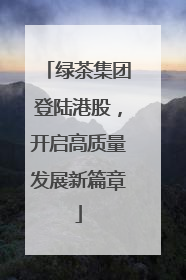 绿茶集团登陆港股，开启高质量发展新篇章