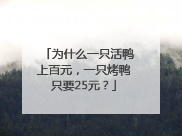 为什么一只活鸭上百元，一只烤鸭只要25元？