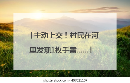 主动上交！村民在河里发现1枚手雷……