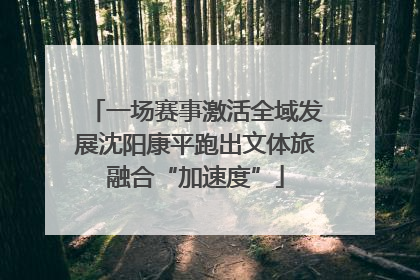 一场赛事激活全域发展沈阳康平跑出文体旅融合“加速度”