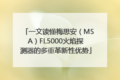 一文读懂梅思安（MSA）FL5000火焰探测器的多重革新性优势