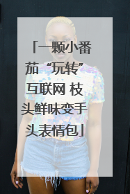 一颗小番茄“玩转”互联网 枝头鲜味变手头表情包