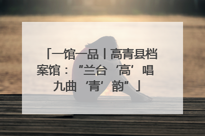 一馆一品丨高青县档案馆：“兰台‘高’唱 九曲‘青’韵”