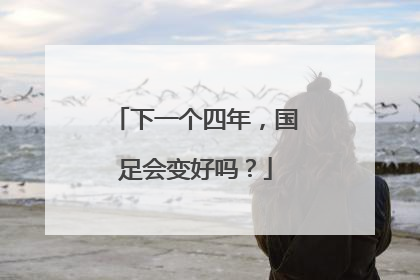 下一个四年，国足会变好吗？