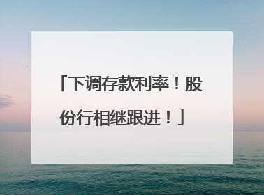 下调存款利率！股份行相继跟进！