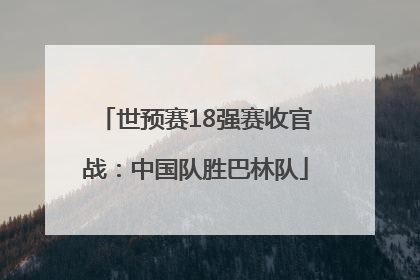 世预赛18强赛收官战：中国队胜巴林队