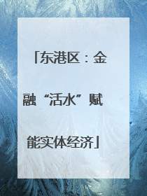 东港区：金融“活水”赋能实体经济