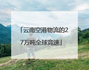 云南空港物流的27万吨全球竞速