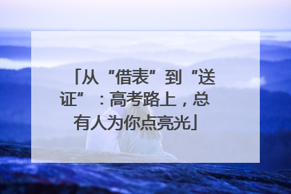 从“借表”到“送证”：高考路上，总有人为你点亮光