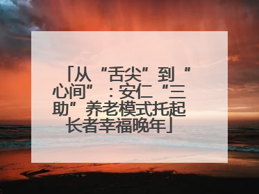 从“舌尖”到“心间”:安仁“三助”养老模式托起长者幸福晚年