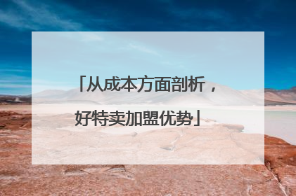 从成本方面剖析，好特卖加盟优势