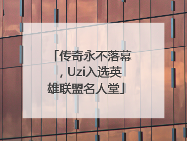 传奇永不落幕，Uzi入选英雄联盟名人堂