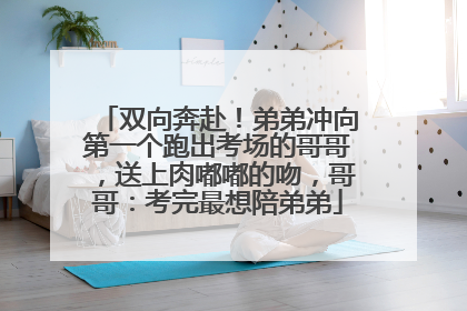 双向奔赴！弟弟冲向第一个跑出考场的哥哥，送上肉嘟嘟的吻，哥哥：考完最想陪弟弟