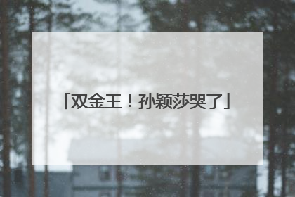双金王！孙颖莎哭了