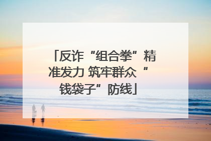 反诈“组合拳”精准发力 筑牢群众“钱袋子”防线