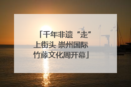 千年非遗“走”上街头 崇州国际竹藤文化周开幕