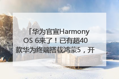 华为官宣HarmonyOS 6来了！已有超40款华为终端搭载鸿蒙5，开发者突破800万