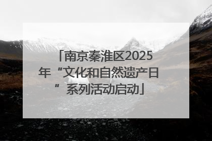 南京秦淮区2025年“文化和自然遗产日”系列活动启动