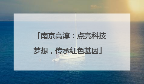 南京高淳：点亮科技梦想，传承红色基因