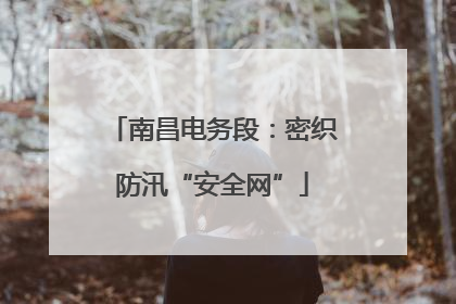 南昌电务段：密织防汛“安全网”