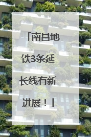 南昌地铁3条延长线有新进展！