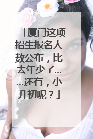 厦门这项招生报名人数公布，比去年少了……还有，小升初呢？