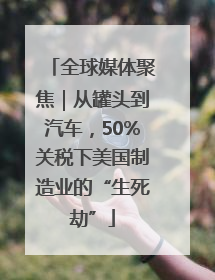 全球媒体聚焦｜从罐头到汽车，50%关税下美国制造业的“生死劫”