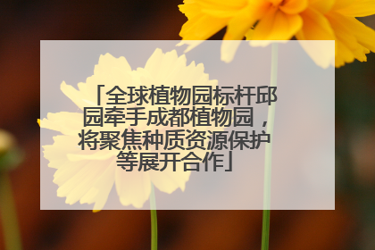 全球植物园标杆邱园牵手成都植物园，将聚焦种质资源保护等展开合作